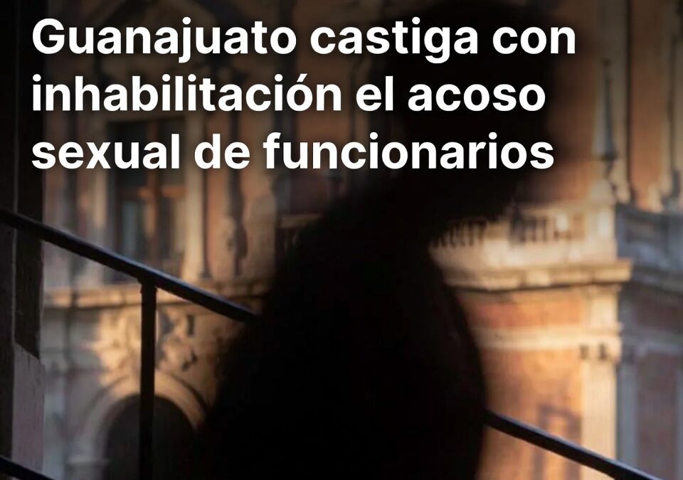 Guanajuato castiga con inhabilitación el acoso sexual de funcionarios