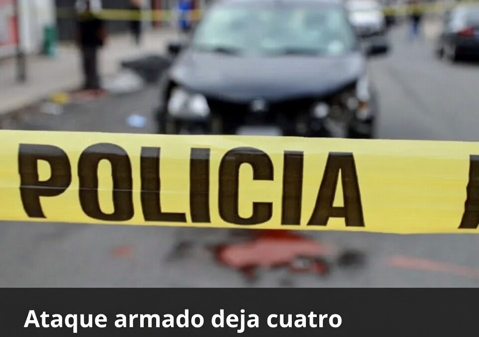 Ataque armado deja cuatro personas asesinadas y reabre debate sobre violencia y corrupción