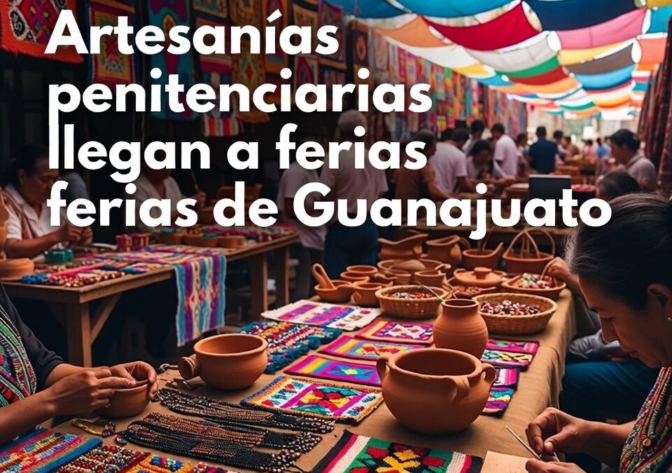 Artesanías penitenciarias llegan a ferias de Guanajuato