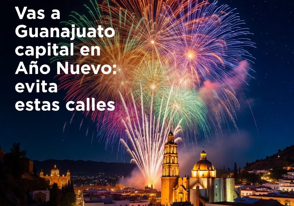 Vas a Guanajuato capital en Año Nuevo: evita estas calles