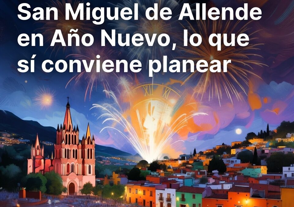 San Miguel de Allende en Año Nuevo, lo que sí conviene planear