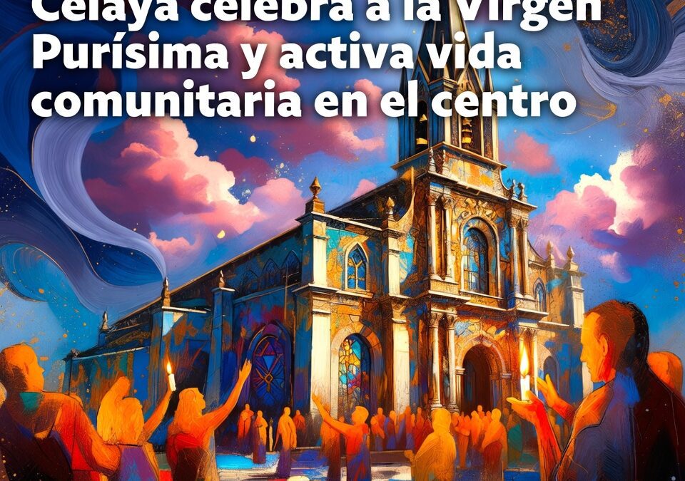 Celaya celebra a la Virgen Purísima y activa vida comunitaria en el centro