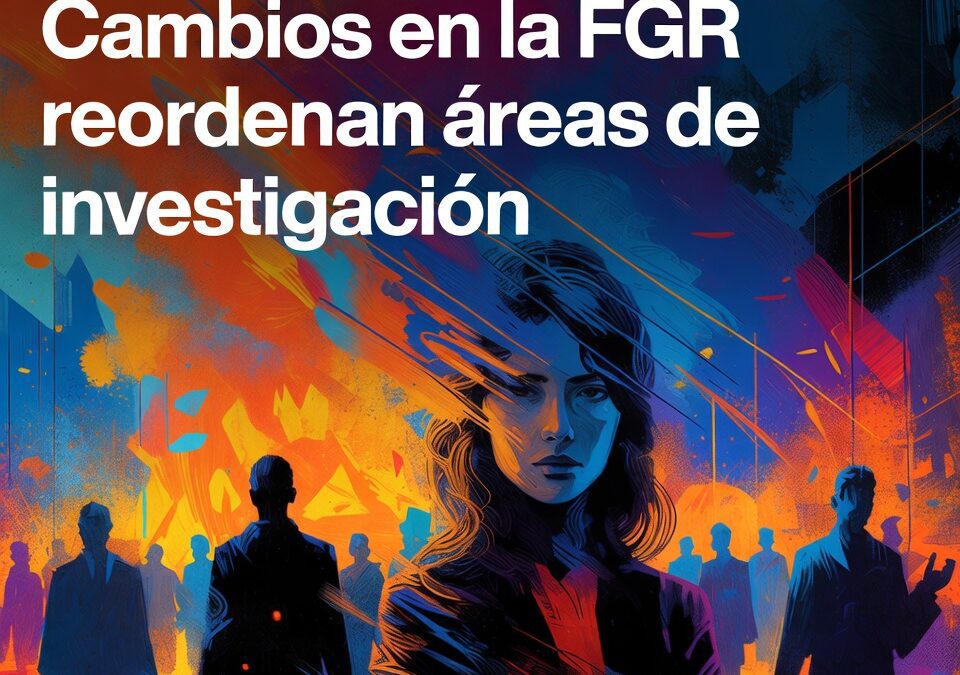 Cambios en la FGR reordenan áreas de investigación