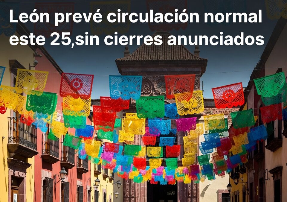 León prevé circulación normal este 25, sin cierres anunciados