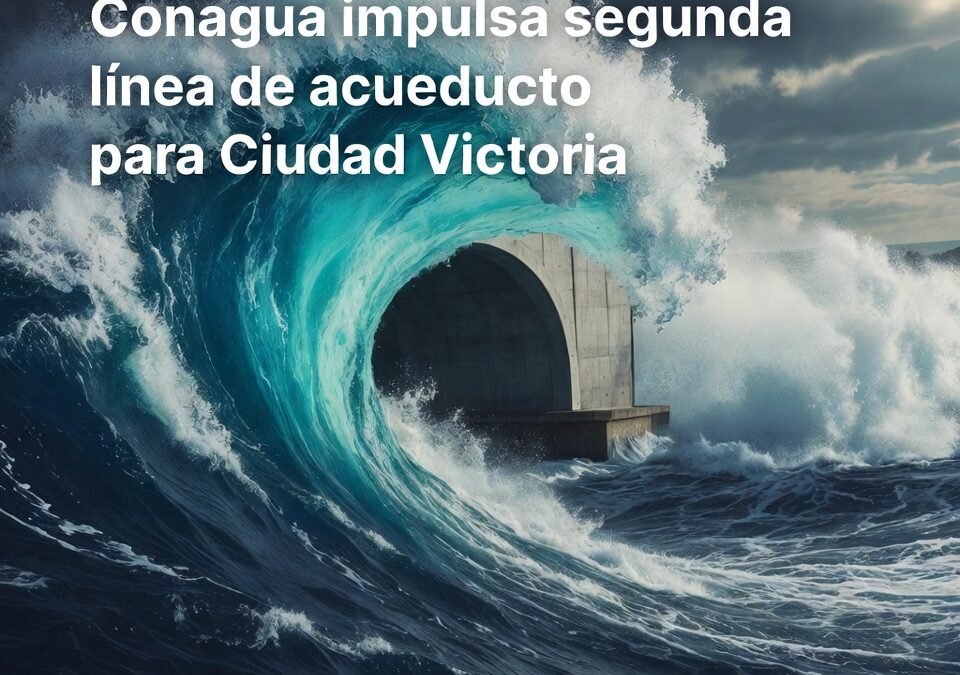 Conagua impulsa segunda línea de acueducto para Ciudad Victoria