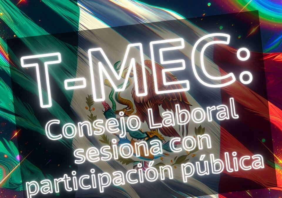 T-MEC: Consejo Laboral sesiona con participación pública
