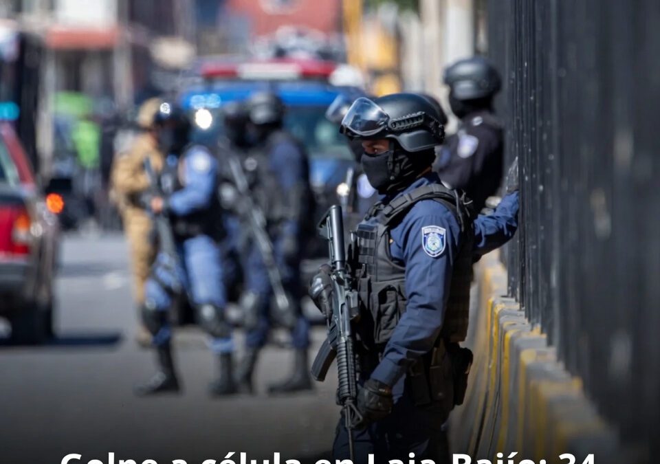 Golpe a célula en Laja-Bajío: 34 detenidos y homicidios esclarecidos