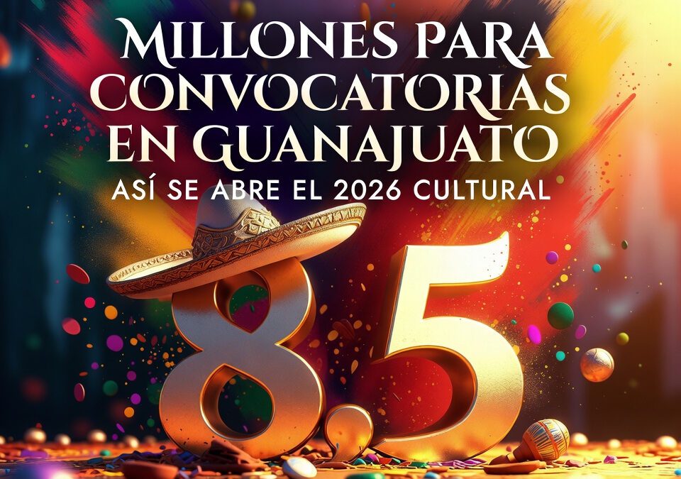 8.5 millones para convocatorias en Guanajuato: así se abre el 2026 cultural