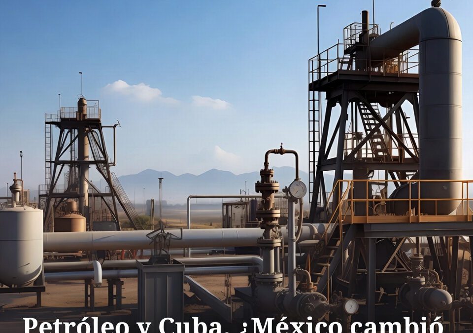 Petróleo y Cuba. ¿México cambió su jugada por la crisis regional?
