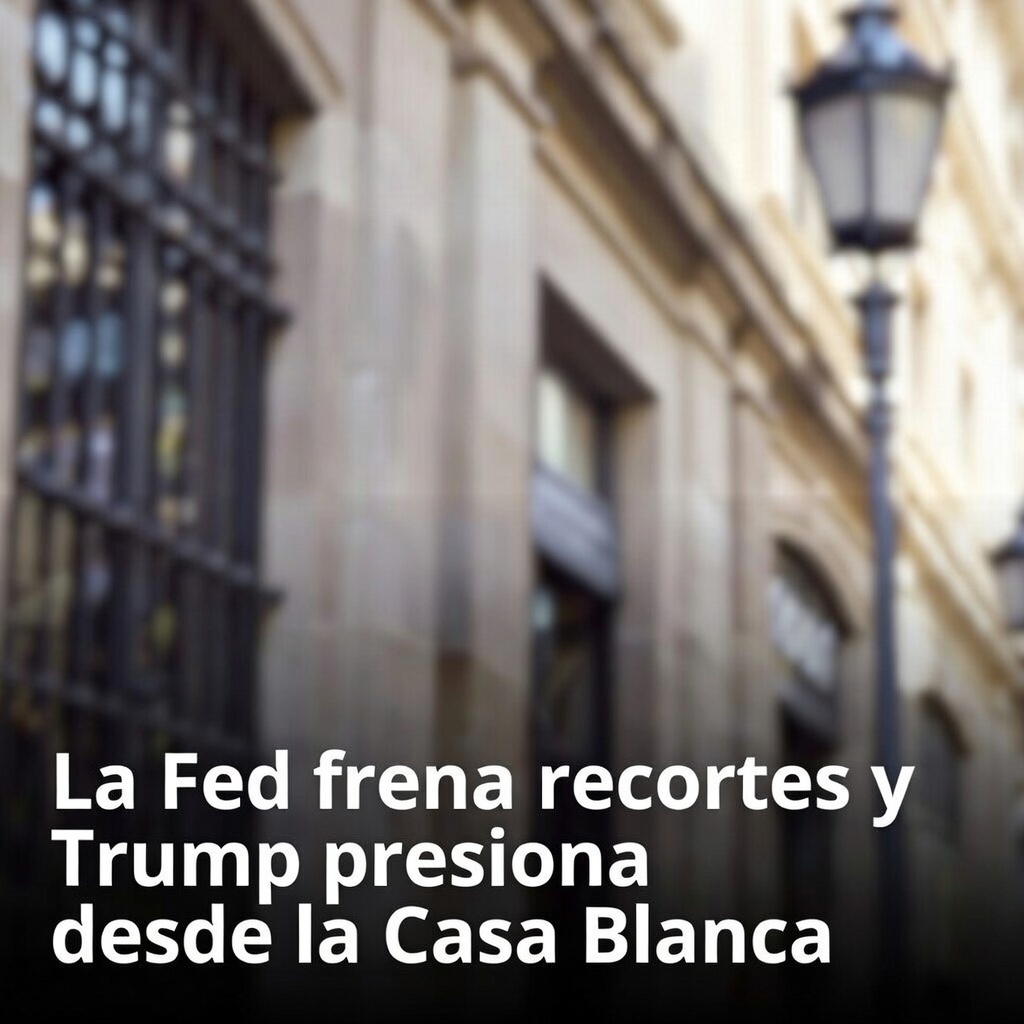 La Fed frena recortes y Trump presiona desde la Casa Blanca
