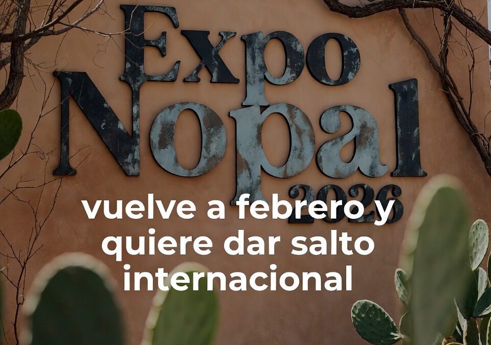 Expo Nopal 2026 vuelve a febrero y quiere dar salto internacional