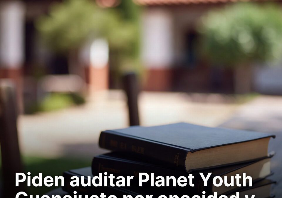 Piden auditar Planet Youth Guanajuato por opacidad y resultados