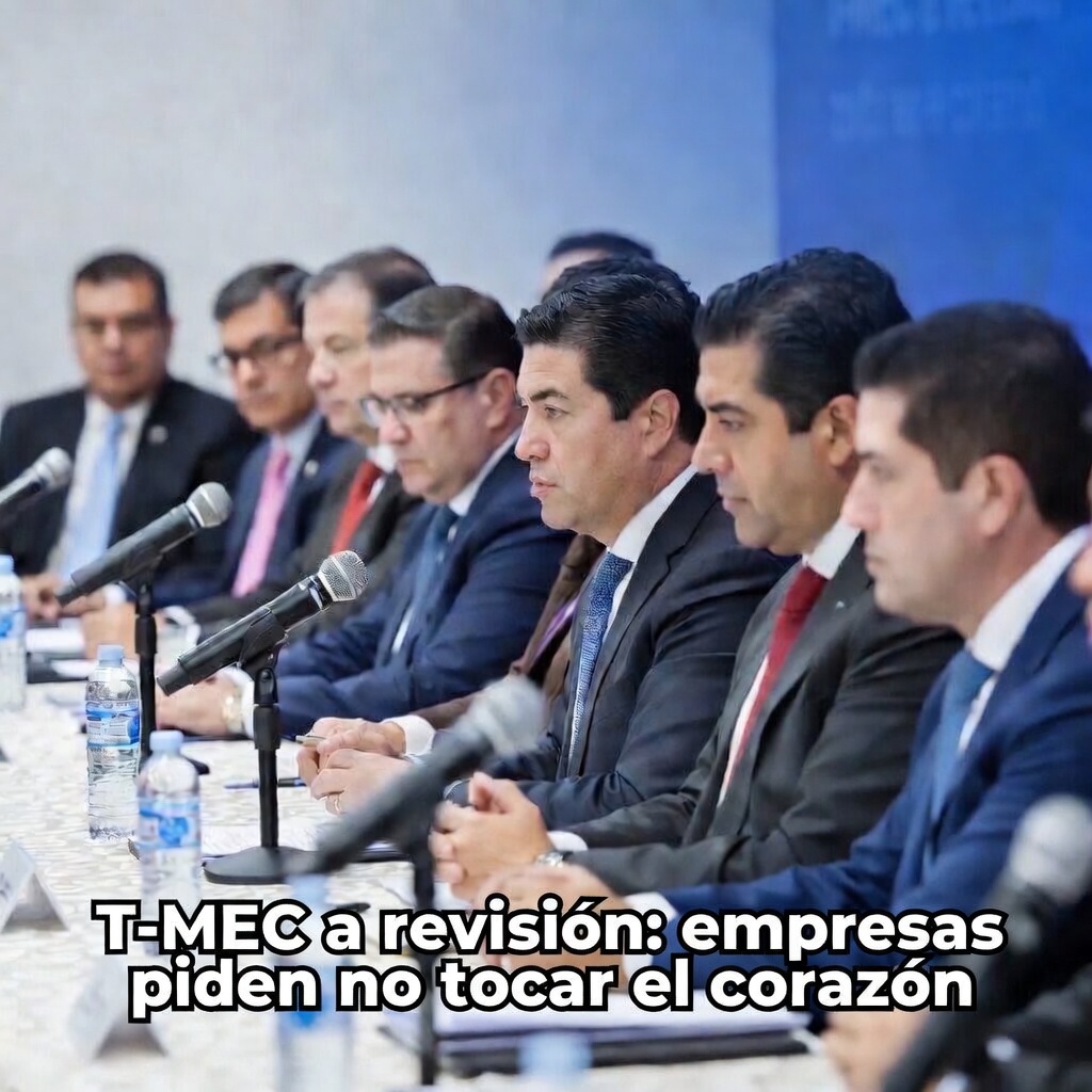 «T-MEC a revisión: empresas piden no tocar el corazón»