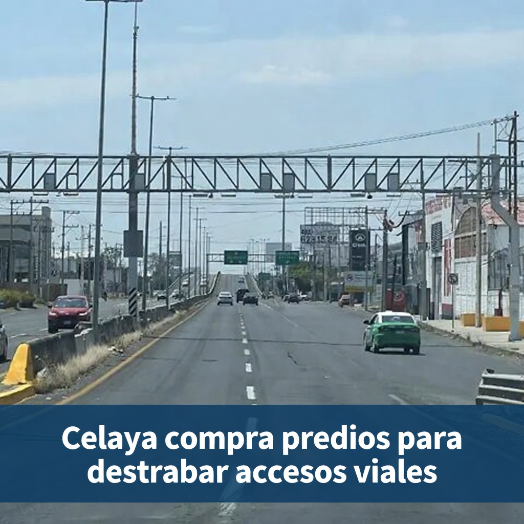 Celaya compra predios para destrabar accesos viales