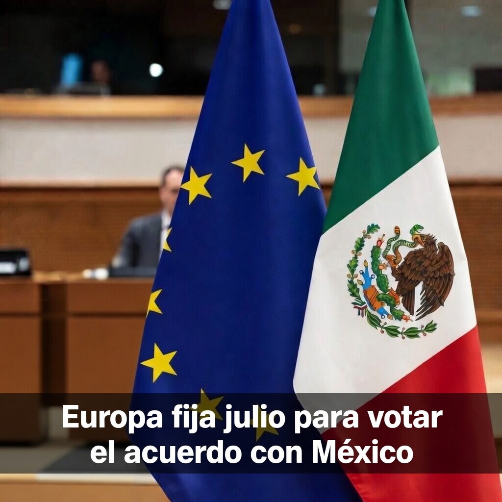 Europa fija julio para votar el acuerdo con México