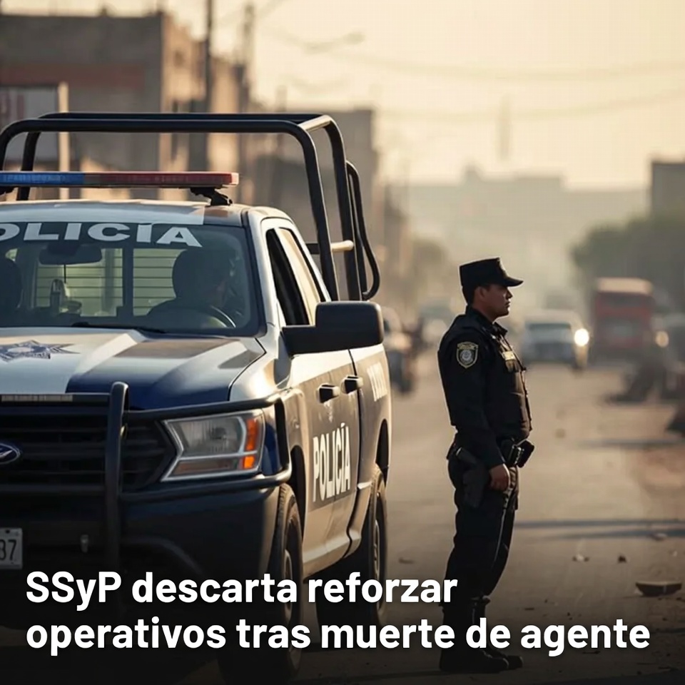 SSyP descarta reforzar operativos tras muerte de agente
