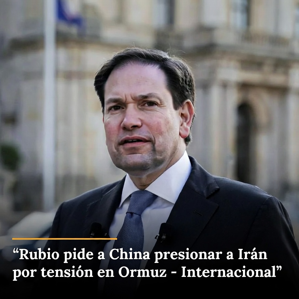 Rubio pide a China presionar a Irán por tensión en Ormuz