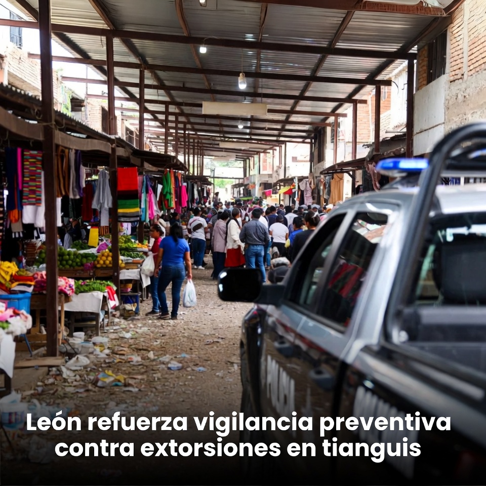 León refuerza vigilancia preventiva contra extorsiones en tianguis